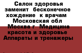 Салон здоровья  заменит “бесконечное “ хождение  к врачам. - Московская обл., Москва г. Медицина, красота и здоровье » Аппараты и тренажеры   